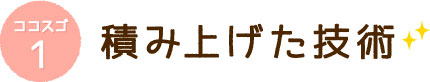 ココスゴ1積み上げた技術